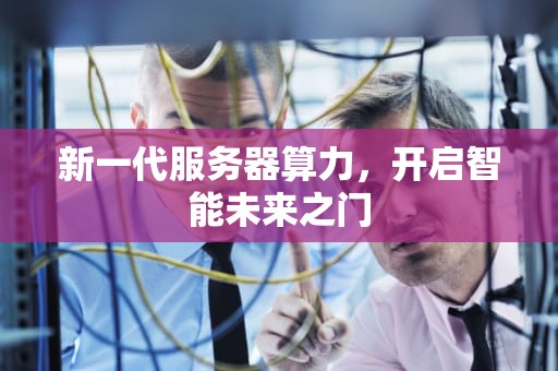 新一代服务器算力，开启智能未来之门