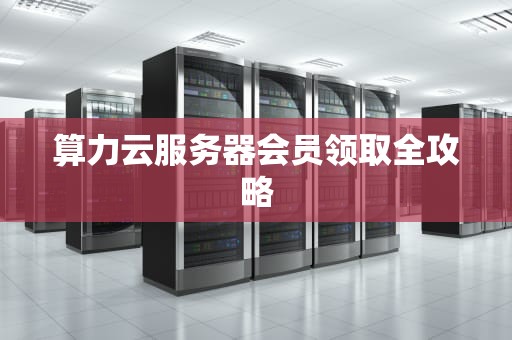 算力云服务器会员领取全攻略