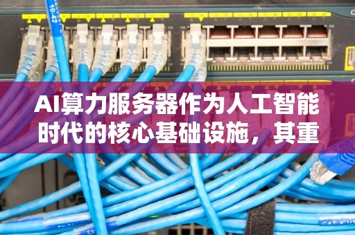 AI算力服务器作为人工智能时代的核心基础设施，其重要性不言而喻。以下是一份关于AI算力服务器名单及其相关介绍的文章