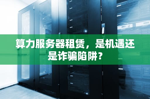 算力服务器租赁，是机遇还是诈骗陷阱？