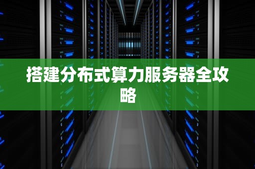搭建分布式算力服务器全攻略