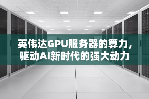 英伟达GPU服务器的算力，驱动AI新时代的强大动力