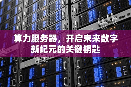 算力服务器，开启未来数字新纪元的关键钥匙