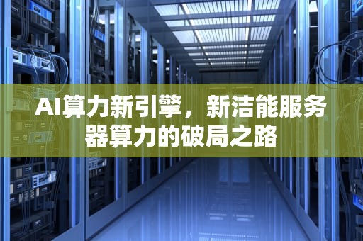 AI算力新引擎，新洁能服务器算力的破局之路