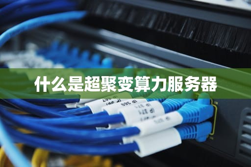 什么是超聚变算力服务器