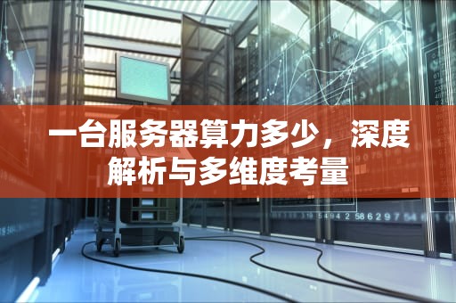 一台服务器算力多少，深度解析与多维度考量
