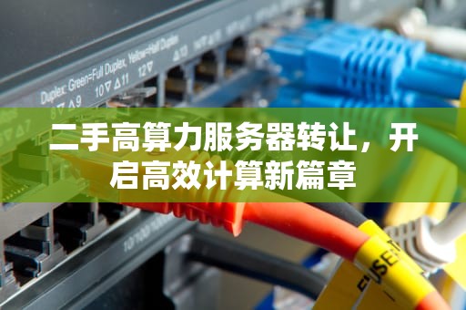 二手高算力服务器转让，开启高效计算新篇章