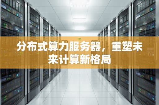 分布式算力服务器，重塑未来计算新格局
