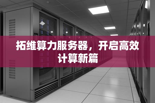 拓维算力服务器，开启高效计算新篇