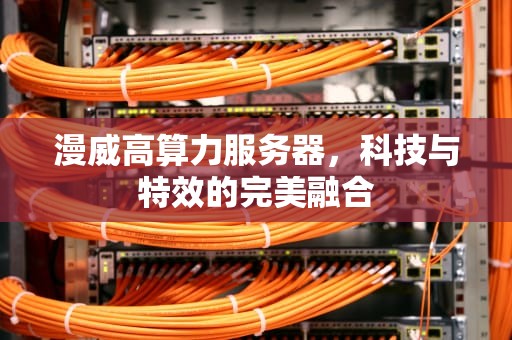 漫威高算力服务器，科技与特效的完美融合