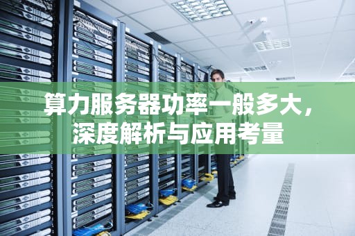算力服务器功率一般多大，深度解析与应用考量
