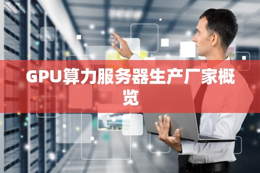 GPU算力服务器生产厂家概览