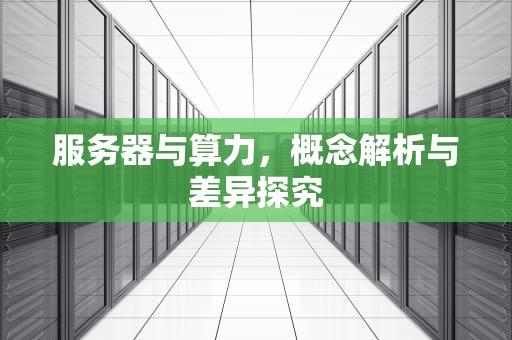 服务器与算力，概念解析与差异探究