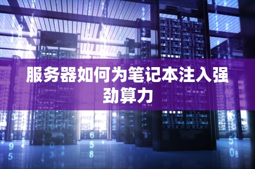 服务器如何为笔记本注入强劲算力
