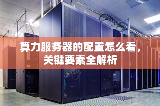 算力服务器的配置怎么看，关键要素全解析