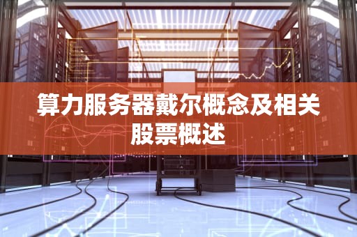 算力服务器戴尔概念及相关股票概述
