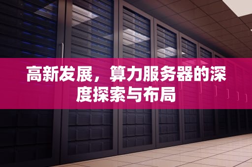 高新发展，算力服务器的深度探索与布局