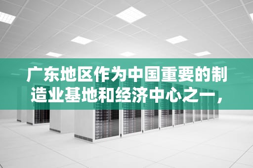 广东地区作为中国重要的制造业基地和经济中心之一，拥有多家在算力服务器冷凝器生产领域表现突出的企业。以下是对一些代表性企业的简要介绍
