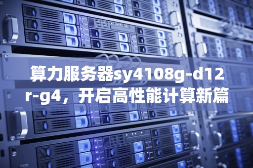 算力服务器sy4108g-d12r-g4，开启高性能计算新篇章