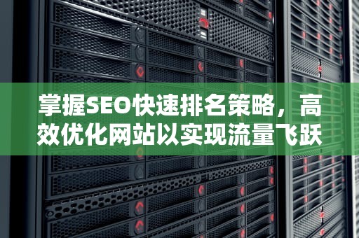 掌握SEO快速排名策略，高效优化网站以实现流量飞跃