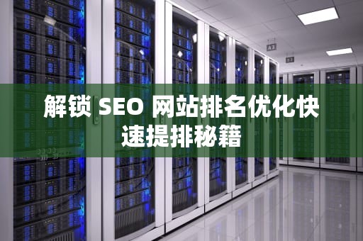 解锁 SEO 网站排名优化快速提排秘籍