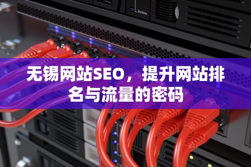 无锡网站SEO，提升网站排名与流量的密码
