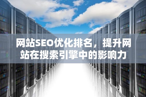 网站SEO优化排名，提升网站在搜索引擎中的影响力