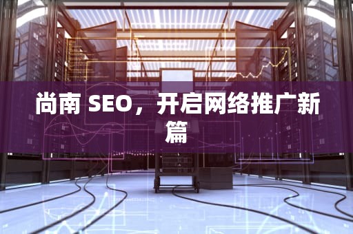 尚南 SEO，开启网络推广新篇