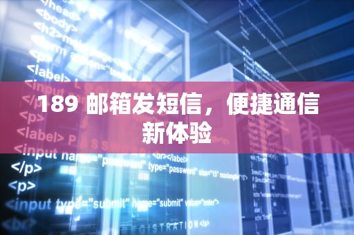 189 邮箱发短信，便捷通信新体验