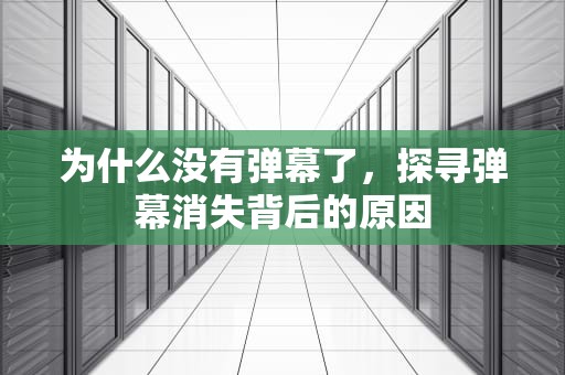 为什么没有弹幕了，探寻弹幕消失背后的原因