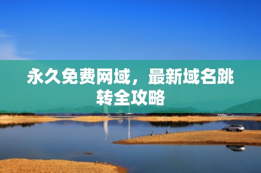 永久免费网域，最新域名跳转全攻略