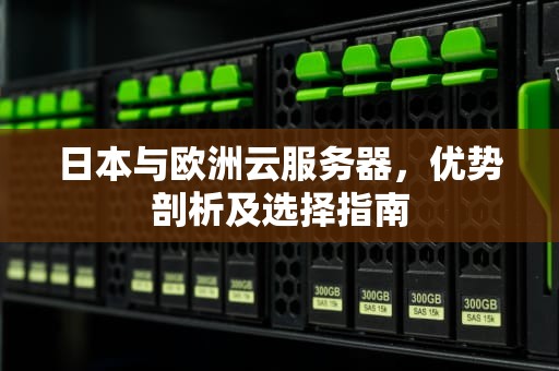 日本与欧洲云服务器，优势剖析及选择指南