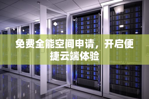 免费全能空间申请，开启便捷云端体验