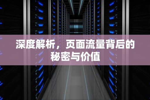 深度解析，页面流量背后的秘密与价值