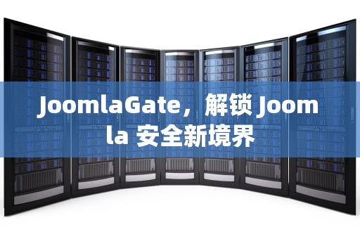 JoomlaGate，解锁 Joomla 安全新境界