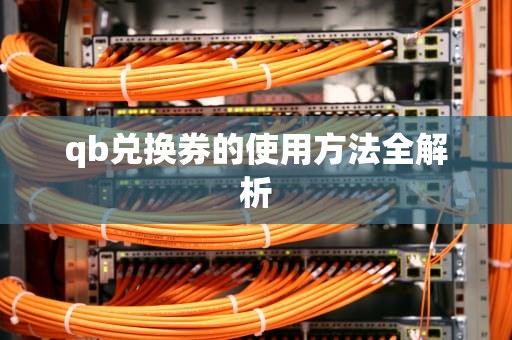qb兑换券的使用方法全解析