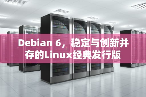 Debian 6，稳定与创新并存的Linux经典发行版