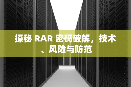 探秘 RAR 密码破解，技术、风险与防范