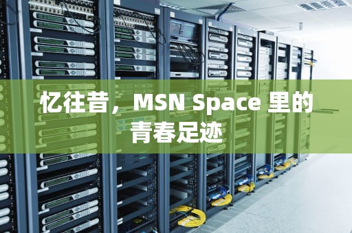 忆往昔，MSN Space 里的青春足迹