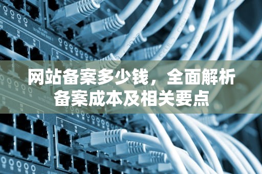 网站备案多少钱，全面解析备案成本及相关要点