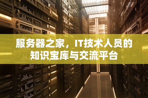 服务器之家，IT技术人员的知识宝库与交流平台