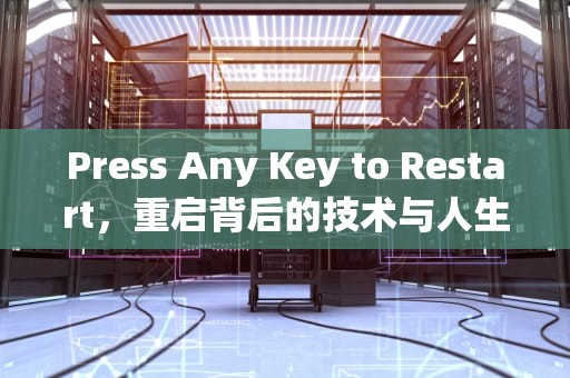 Press Any Key to Restart，重启背后的技术与人生启示