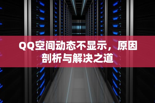 QQ空间动态不显示，原因剖析与解决之道