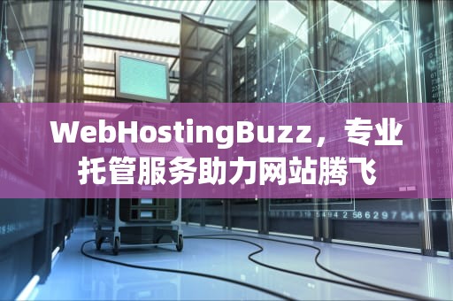 WebHostingBuzz，专业托管服务助力网站腾飞