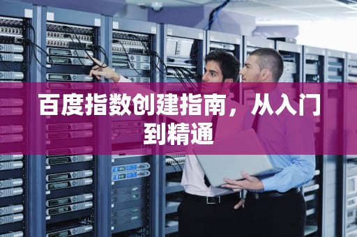 百度指数创建指南，从入门到精通