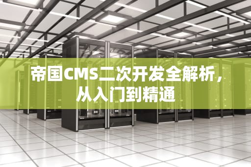 帝国CMS二次开发全解析，从入门到精通