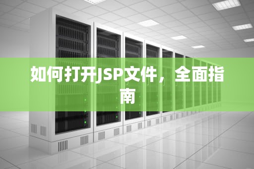 如何打开JSP文件，全面指南