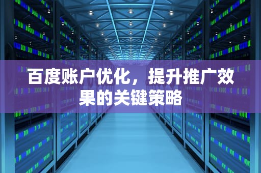 百度账户优化，提升推广效果的关键策略