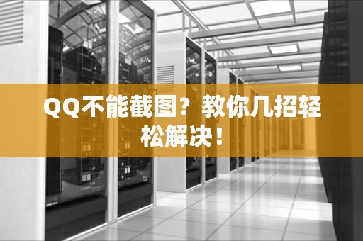 QQ不能截图？教你几招轻松解决！