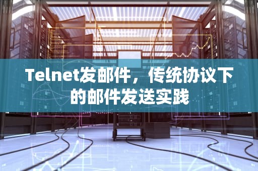 Telnet发邮件，传统协议下的邮件发送实践